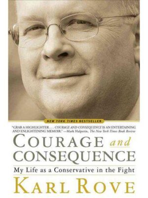 Courage and Consequence : My Life as a Conservative in the Fight (Hardcover)