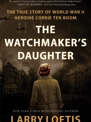 The Watchmaker's Daughter : The True Story of World War II Heroine Corrie Ten Boom