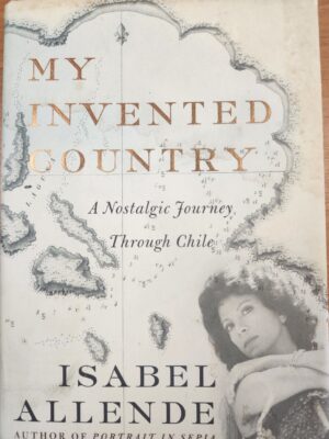 My Invented Country : A Nostalgic Journey Through Chile by Isabel Allende
