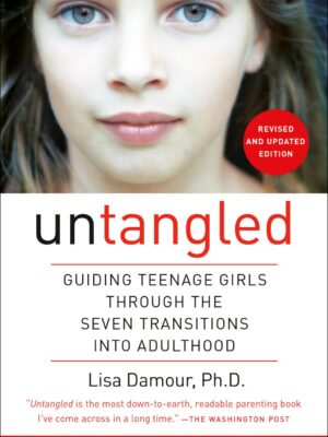 Untangled: Guiding Teenage Girls Through the Seven Transitions into Adulthood by Lisa Damour Ph.D.