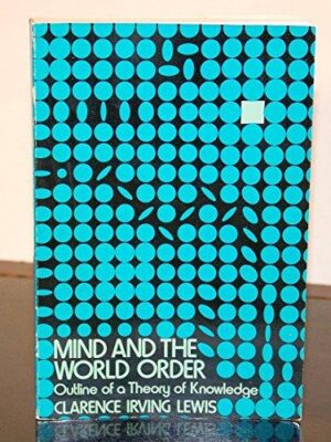 Mind and the World Order: Outline of a Theory of Knowledge by Clarence Irving Lewis (paperback)