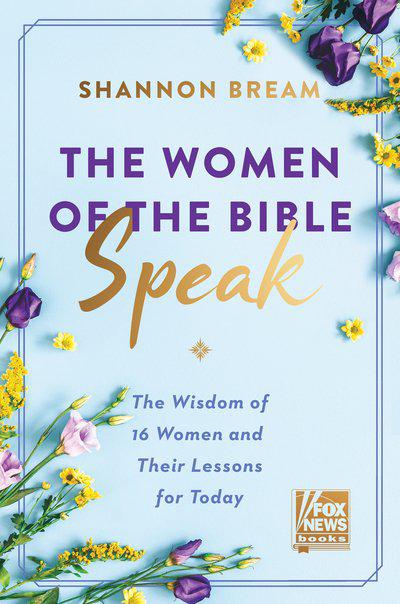 The Women of the Bible Speak: The Wisdom of 16 Women and Their Lessons for Today by Shannon Bream
