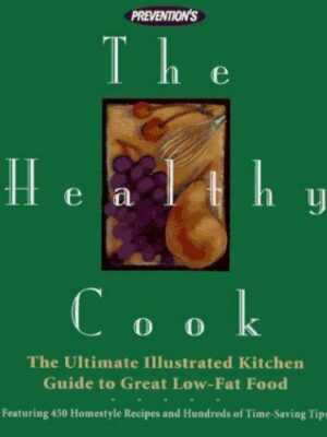 Prevention's The Healthy Cook : The Ultimate Kitchen Guide to Great Low-Fat Food